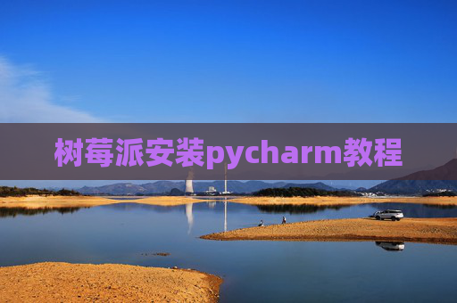 树莓派安装pycharm教程